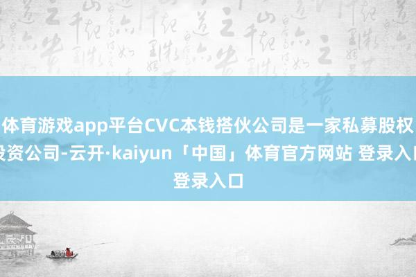 体育游戏app平台CVC本钱搭伙公司是一家私募股权投资公司-云开·kaiyun「中国」体育官方网站 登录入口